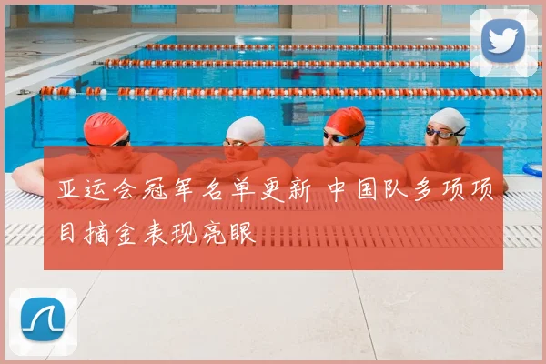亚运会冠军名单更新 中国队多项项目摘金表现亮眼
