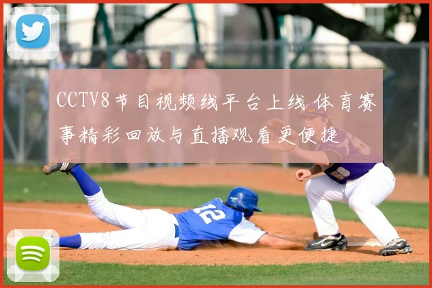 CCTV8节目视频线平台上线 体育赛事精彩回放与直播观看更便捷